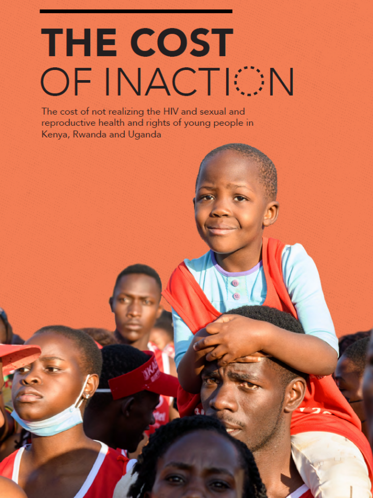 THE COST OF INACTION: The cost of not realizing the HIV and sexual and reproductive health and rights of young people in Kenya, Rwanda and Uganda